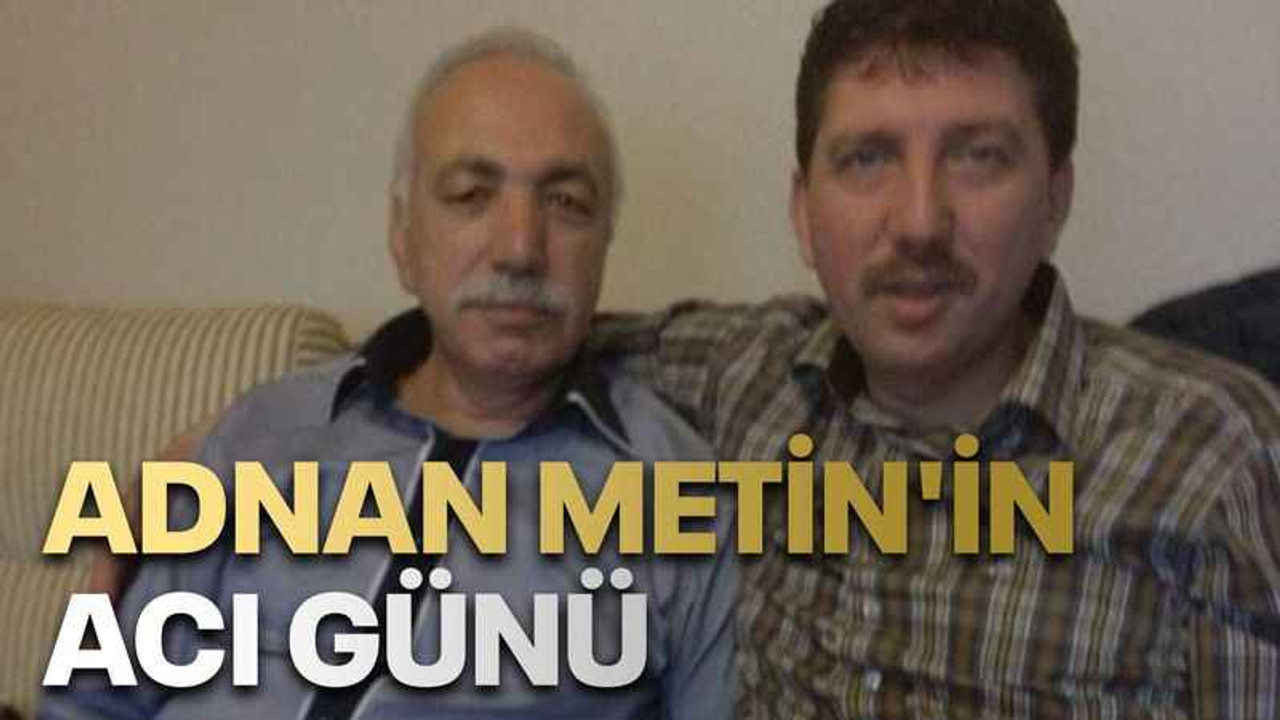 Adnan Metin'in acı günü